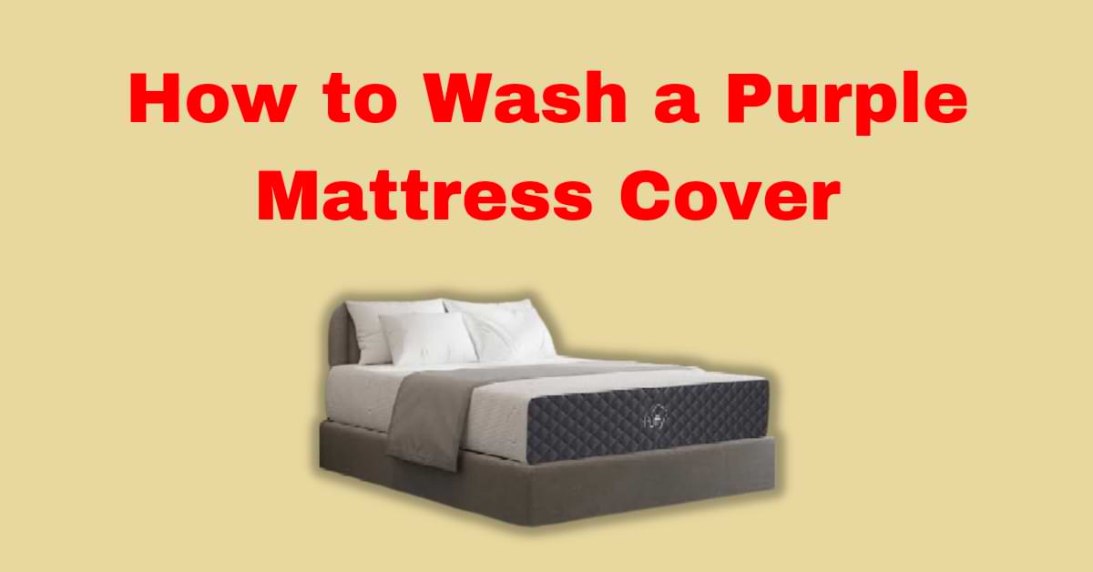 How to Wash a Purple Mattress Cover? (Step By Step) 2022