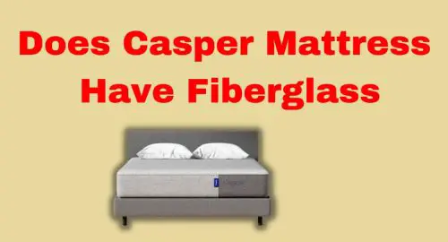 Does Casper Mattress Have Fiberglass