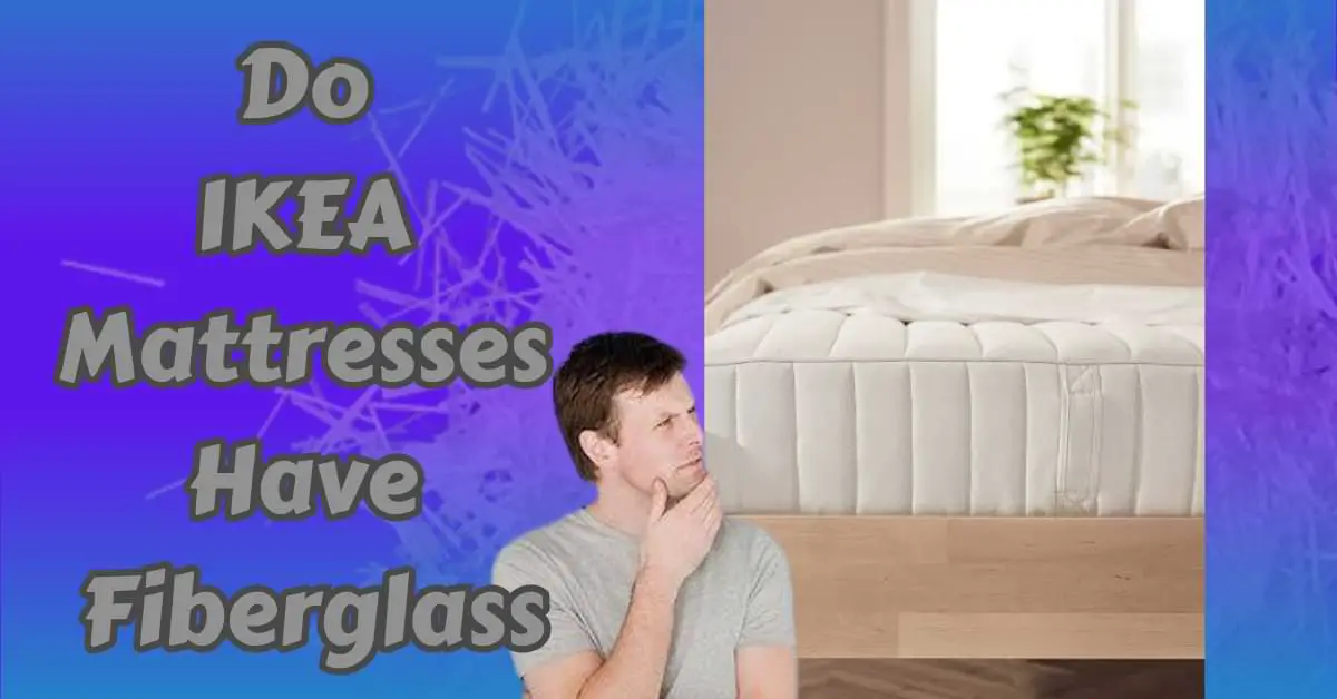 Do IKEA Mattresses Have Fiberglass?