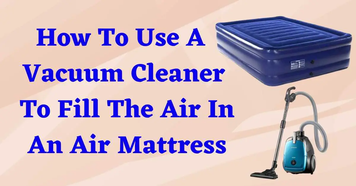 How To Use A Vacuum Cleaner To Fill The Air In An Air Mattress