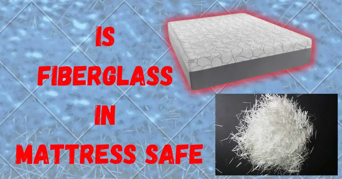 Is Fiberglass In Mattress Safe