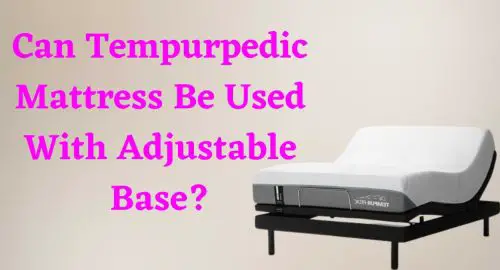 Can Tempurpedic Mattress Be Used With Adjustable Base?