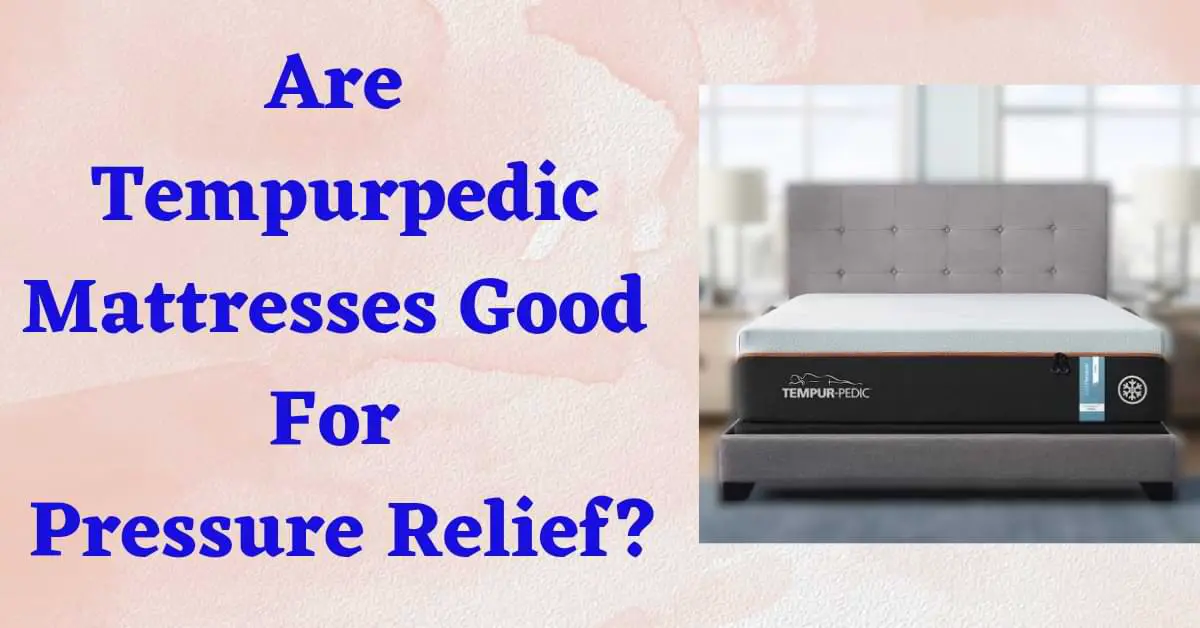 Are Tempurpedic Mattresses Good For Pressure Relief?
