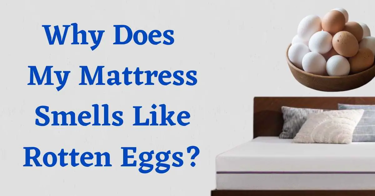 Why Does My Mattress Smells Like Rotten Eggs?