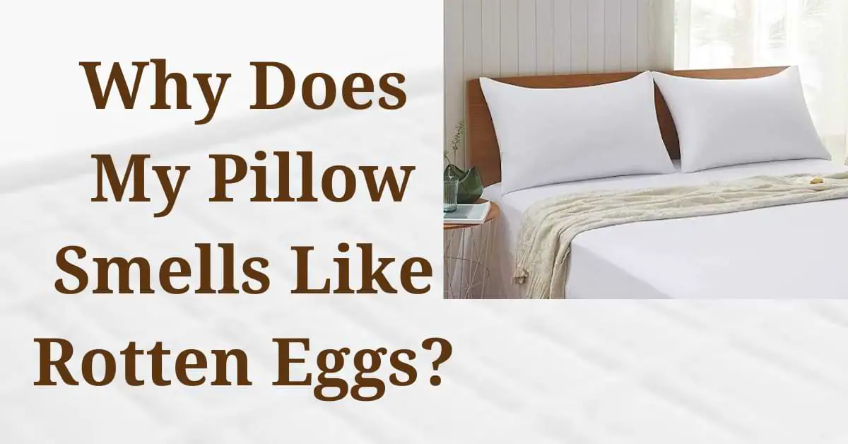 Why Does My Pillow Smells Like Rotten Eggs?