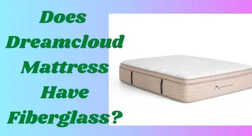 Does Dreamcloud Mattress Have Fiberglass?