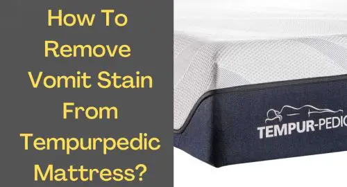How To Remove Vomit Stain From Tempurpedic Mattress?