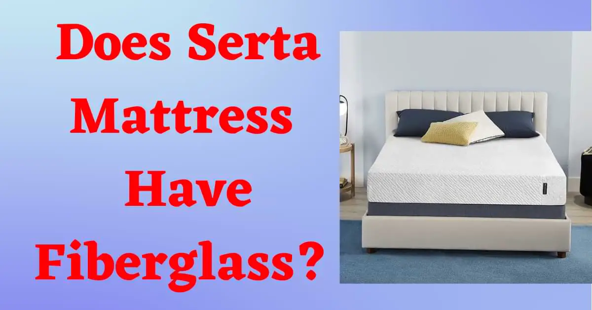 Does Serta Mattress Have Fiberglass?