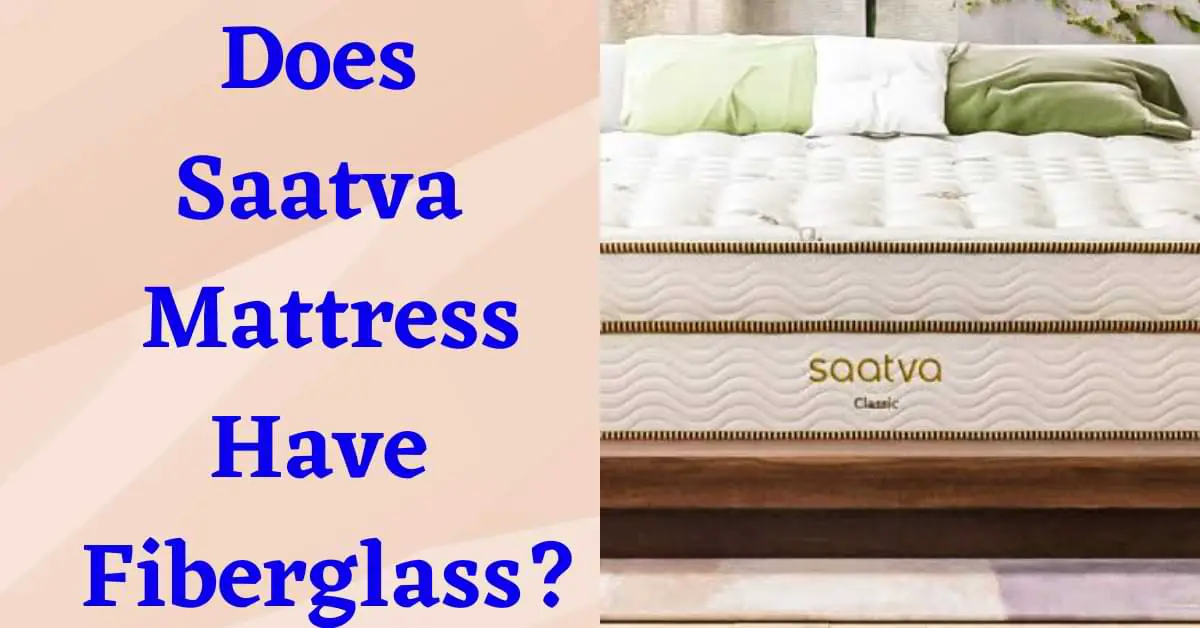 Does Saatva Mattress Have Fiberglass?