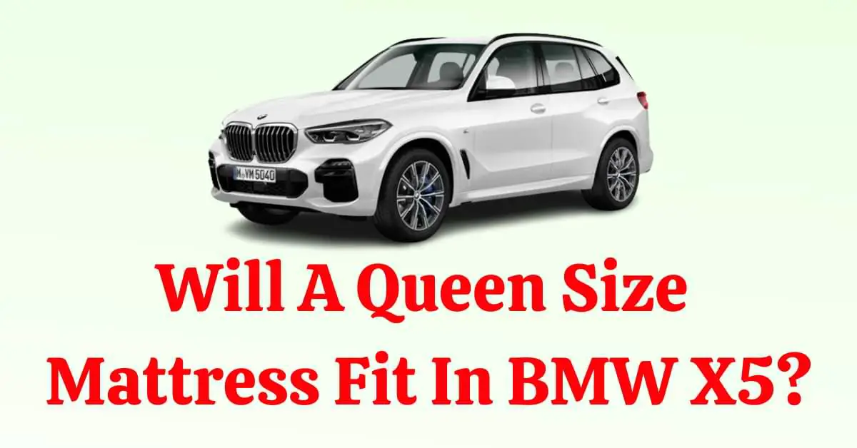 Will A Queen Size Mattress Fit In BMW X5?