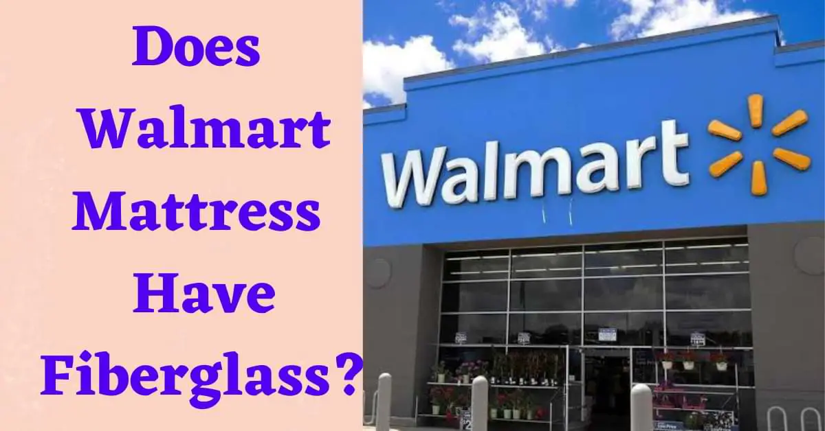 Does Walmart Mattress Have Fiberglass?