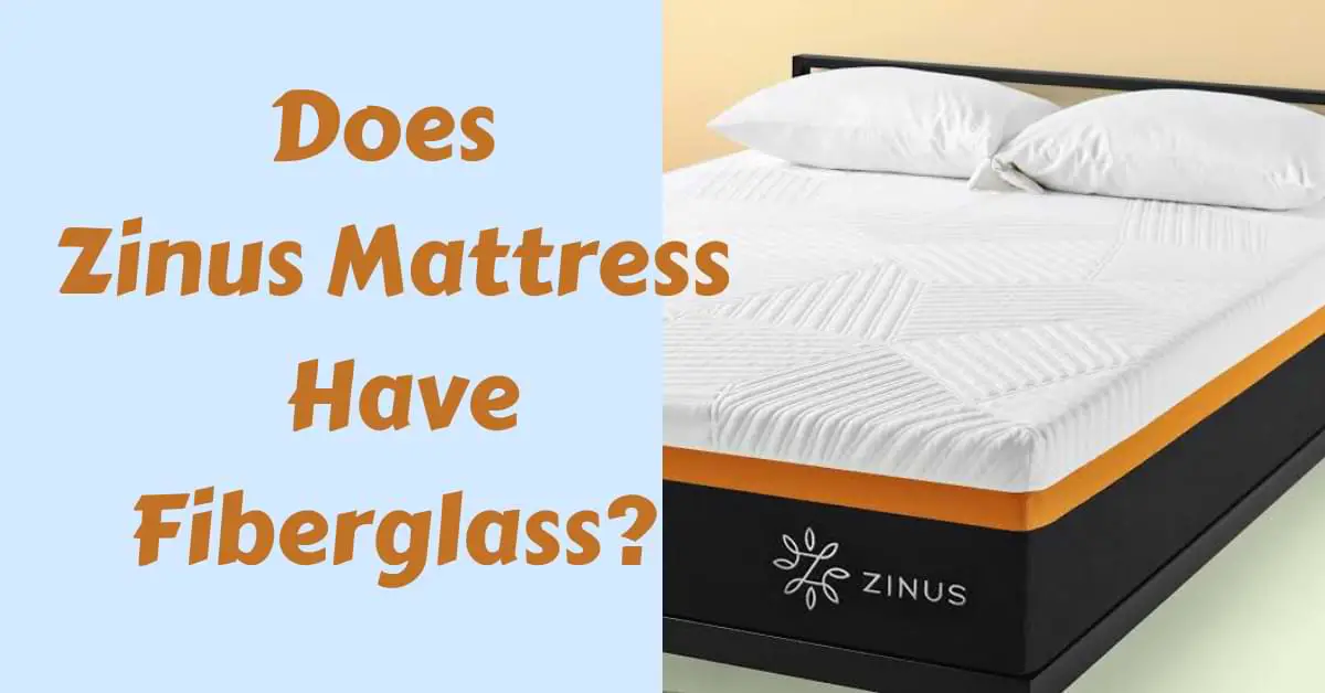 Does Zinus Mattress Have Fiberglass?