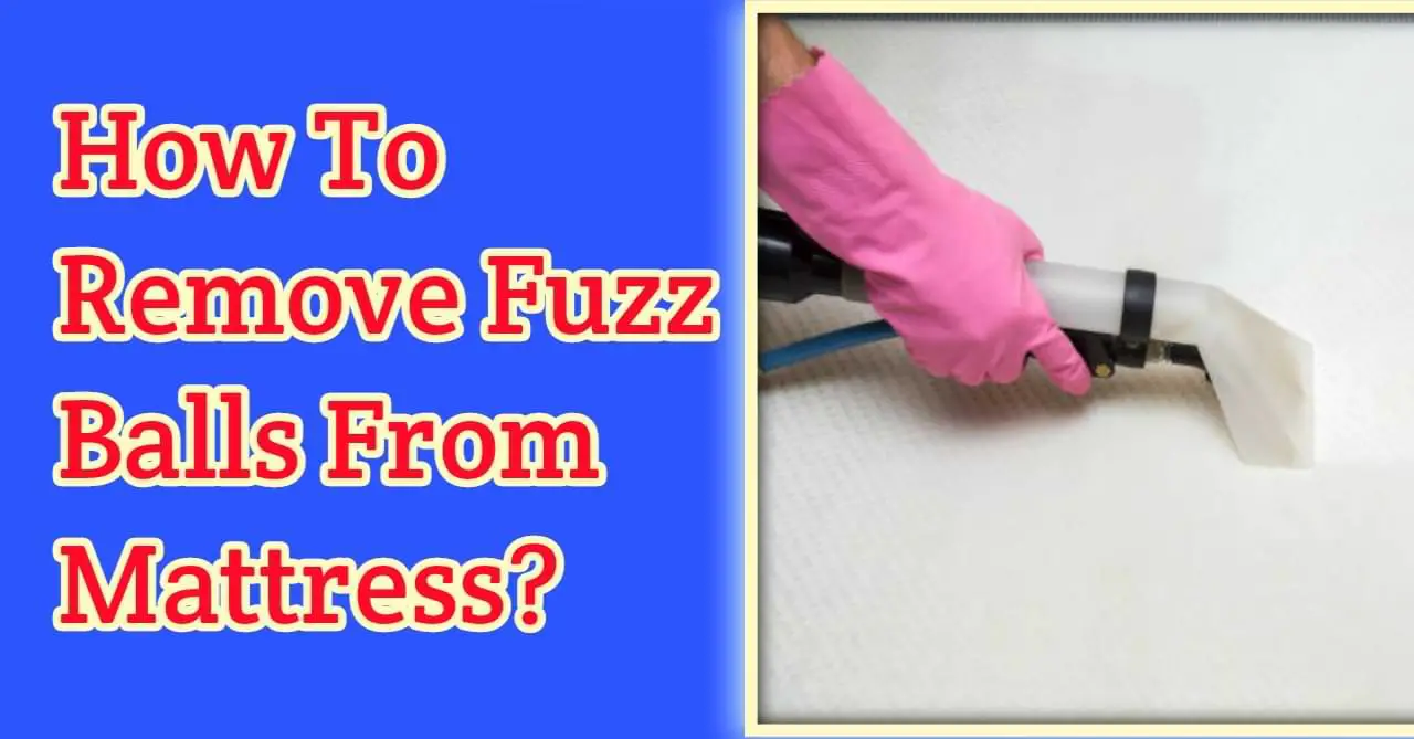 How To Remove Fuzz Balls From Mattress?